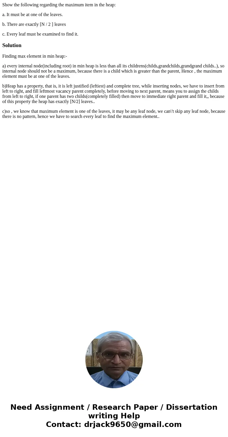 Show the following regarding the maximum item in the heap: a. It must be at one of the leaves. b. There are exactly [N / 2 ] leaves c. Every leaf must be examin
