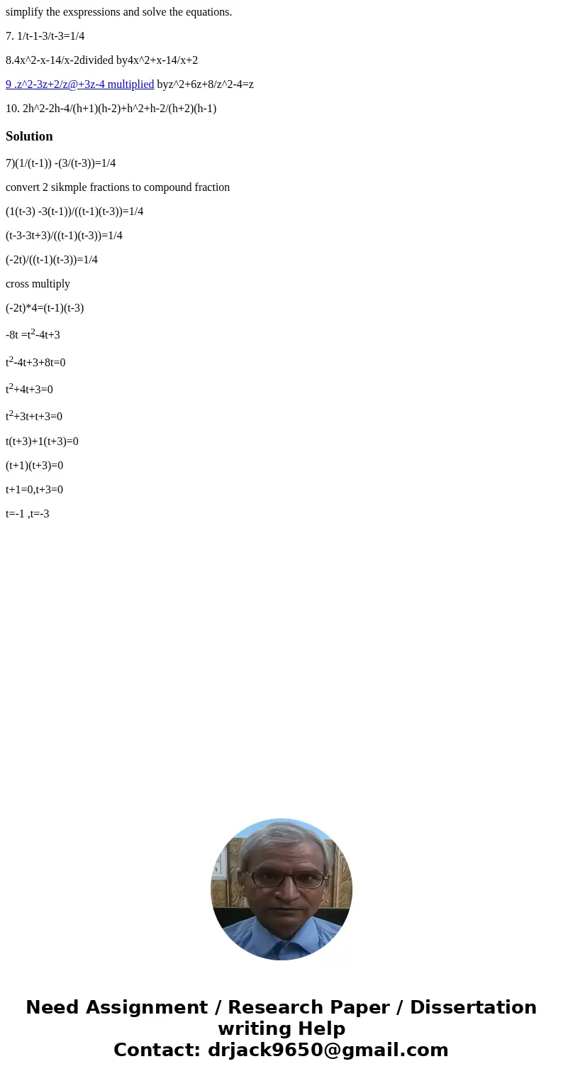 simplify the exspressions and solve the equations. 7. 1/t-1-3/t-3=1/4 8.4x^2-x-14/x-2divided by4x^2+x-14/x+2 9 .z^2-3z+2/z@+3z-4 multiplied byz^2+6z+8/z^2-4=z 1 simplify the exspressions and solve the equations. 7. 1/t-1-3/t-3=1/4 8.4x^2-x-14/x-2divided by4x^2+x-14/x+2 9 .z^2-3z+2/z@+3z-4 multiplied byz^2+6z+8/z^2-4=z 1