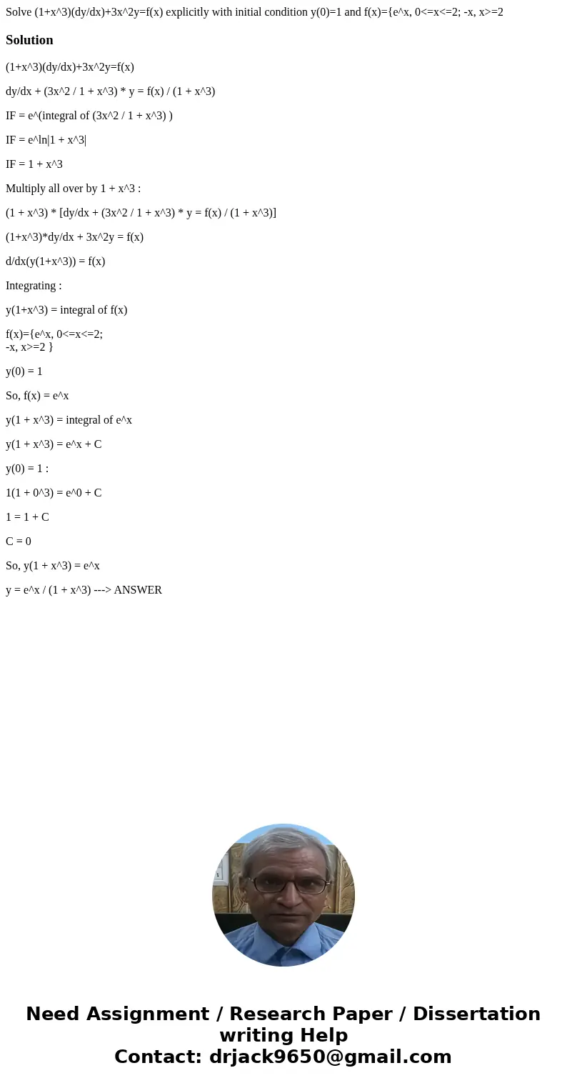 Solve (1+x^3)(dy/dx)+3x^2y=f(x) explicitly with initial condition y(0)=1 and f(x)={e^x, 0<=x<=2; -x, x>=2Solution(1+x^3)(dy/dx)+3x^2y=f(x) dy/dx + (3x^ Solve (1+x^3)(dy/dx)+3x^2y=f(x) explicitly with initial condition y(0)=1 and f(x)={e^x, 0<=x<=2; -x, x>=2Solution(1+x^3)(dy/dx)+3x^2y=f(x) dy/dx + (3x^