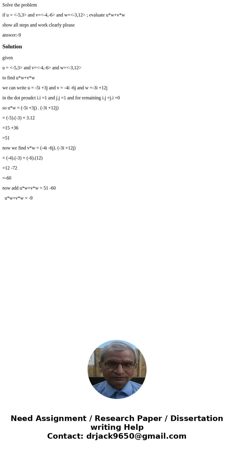 Solve the problem if u = <-5,3> and v=<-4,-6> and w=<-3,12> ; evaluate u*w+v*w show all steps and work clearly please answer:-9Solutiongiven u