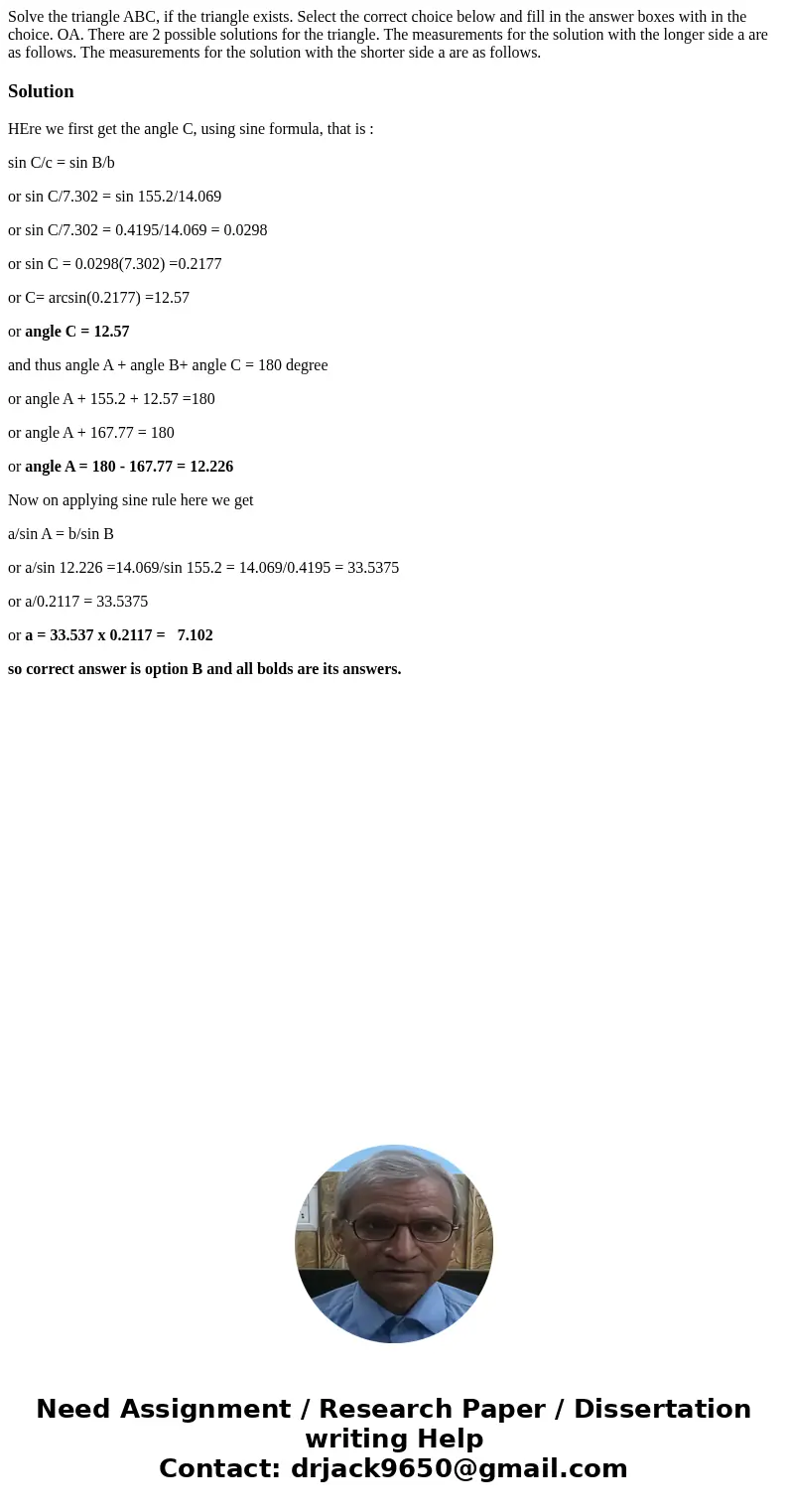  Solve the triangle ABC, if the triangle exists. Select the correct choice below and fill in the answer boxes with in the choice. OA. There are 2 possible solut