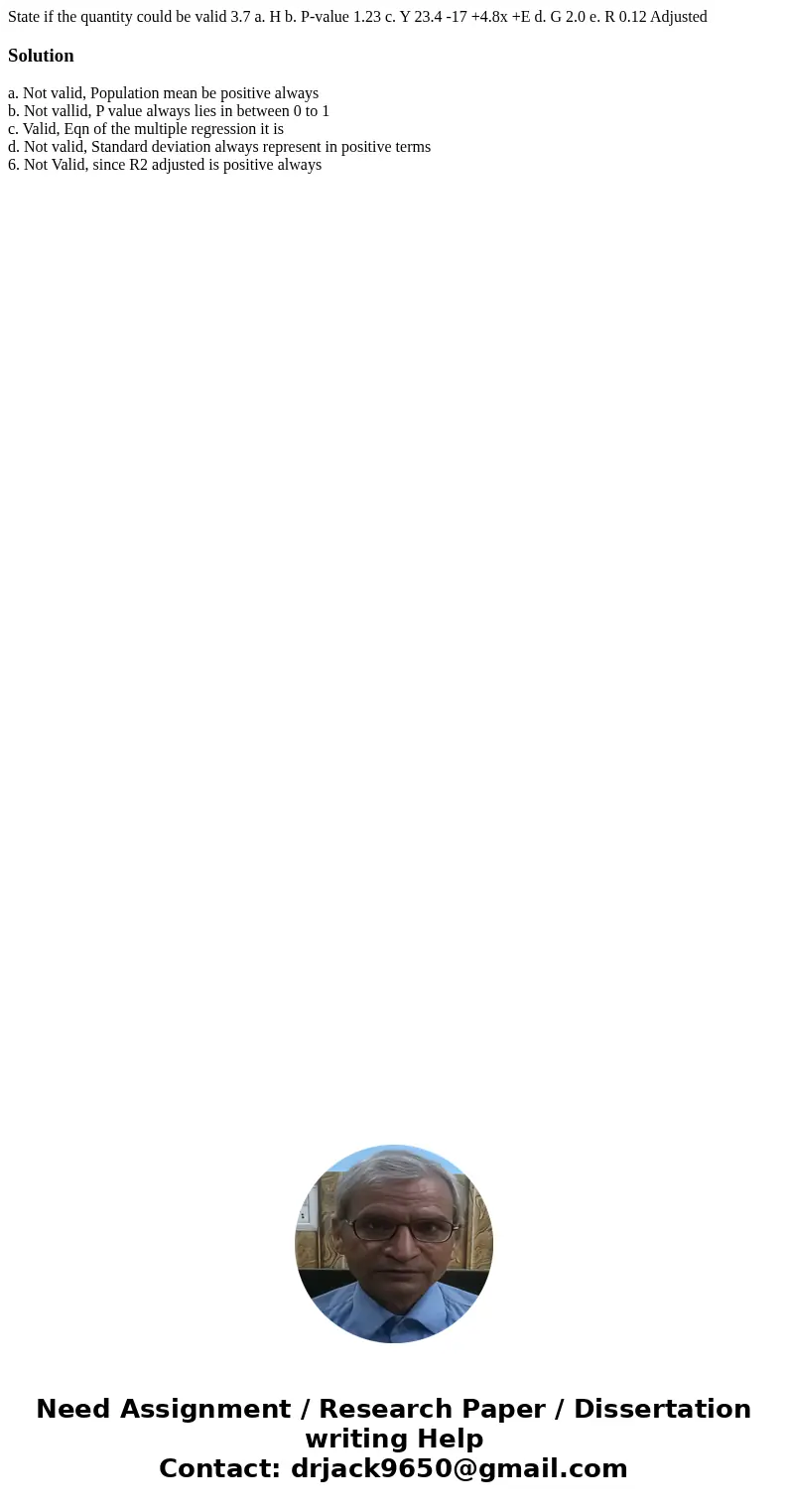 State if the quantity could be valid 3.7 a. H b. P-value 1.23 c. Y 23.4 -17 +4.8x +E d. G 2.0 e. R 0.12 Adjusted Solutiona. Not valid, Population mean be posit  State if the quantity could be valid 3.7 a. H b. P-value 1.23 c. Y 23.4 -17 +4.8x +E d. G 2.0 e. R 0.12 Adjusted Solutiona. Not valid, Population mean be posit