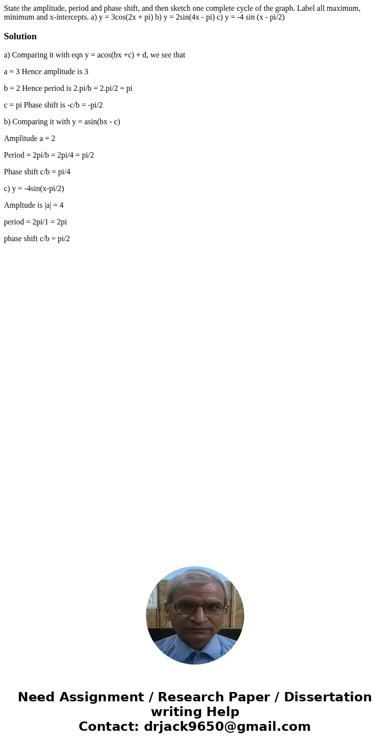 State the amplitude, period and phase shift, and then sketch one complete cycle of the graph. Label all maximum, minimum and x-intercepts. a) y = 3cos(2x + pi)  State the amplitude, period and phase shift, and then sketch one complete cycle of the graph. Label all maximum, minimum and x-intercepts. a) y = 3cos(2x + pi)
