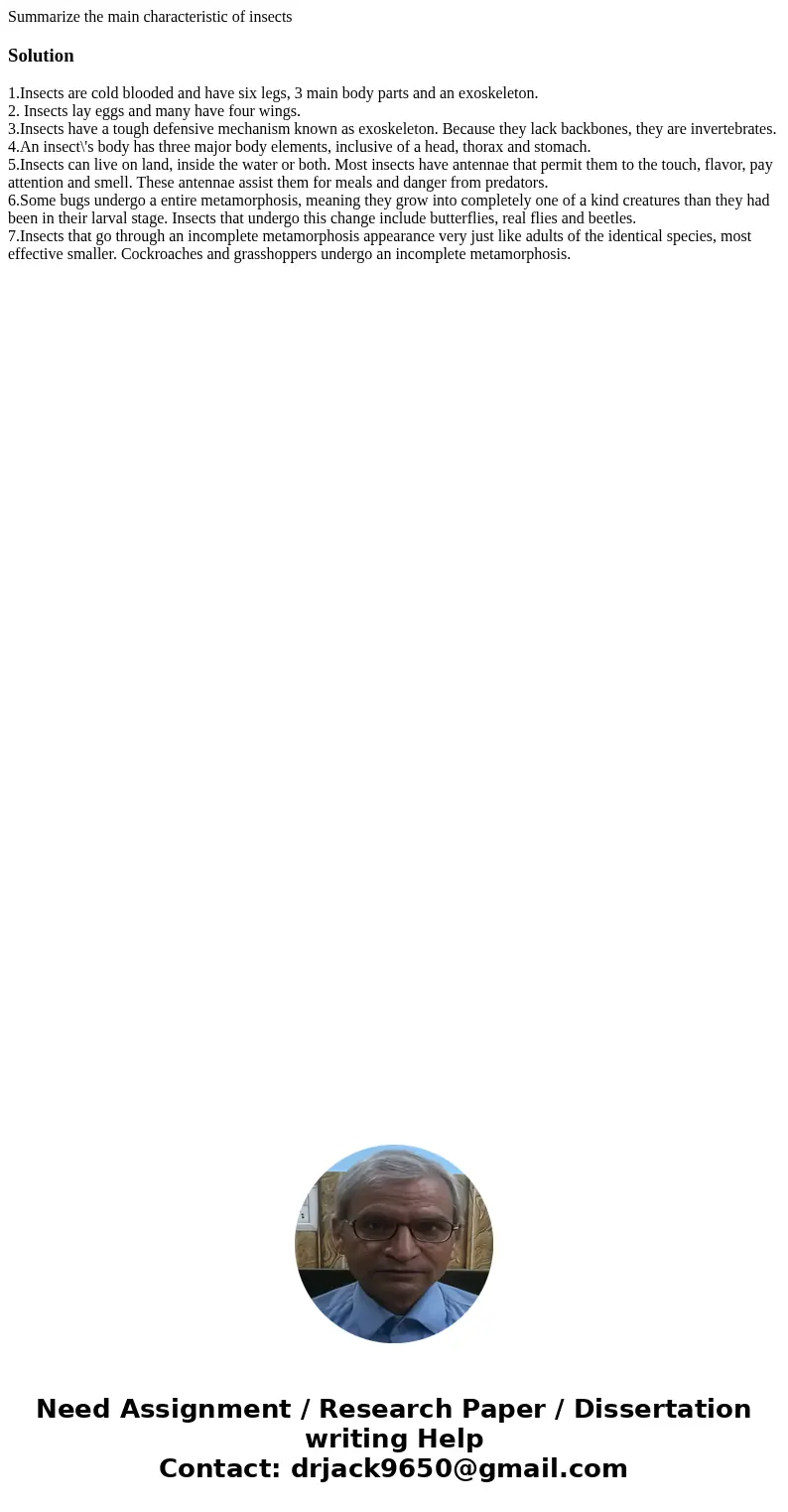 Summarize the main characteristic of insectsSolution1.Insects are cold blooded and have six legs, 3 main body parts and an exoskeleton. 2. Insects lay eggs and 