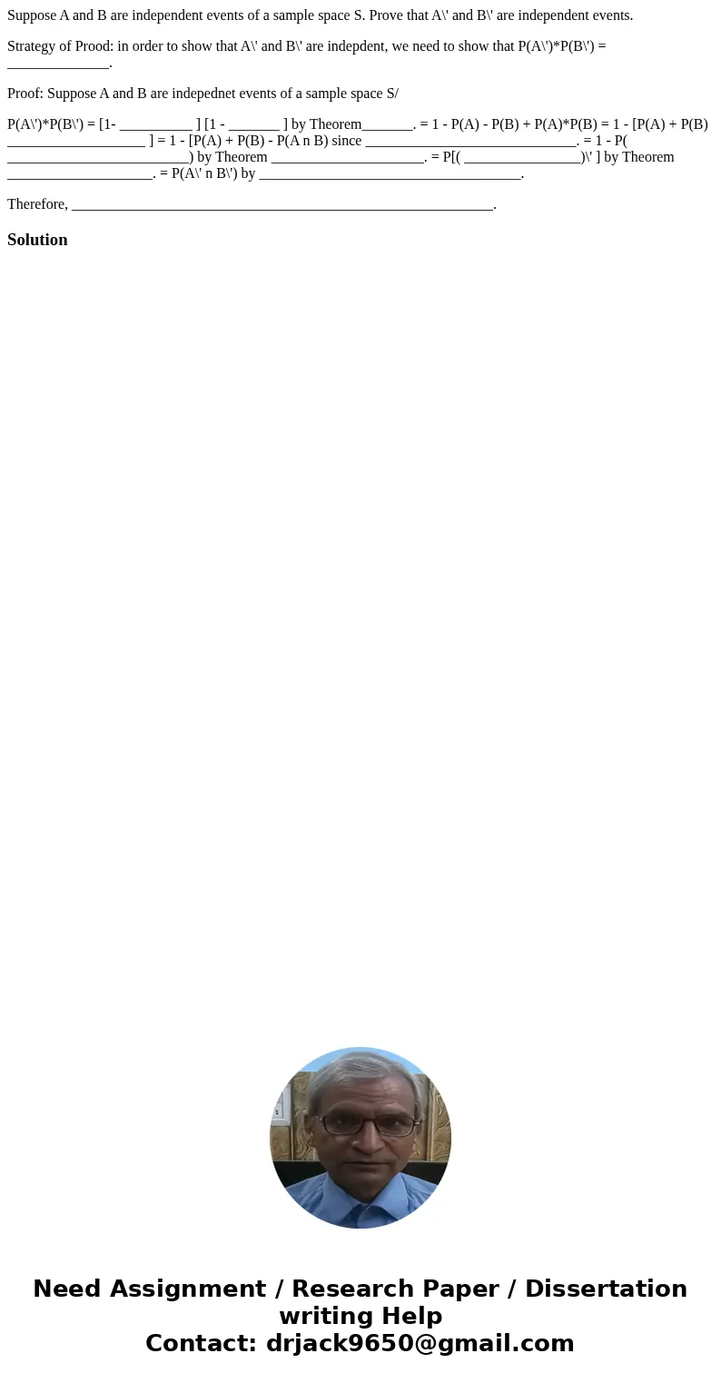 Suppose A and B are independent events of a sample space S. Prove that A\' and B\' are independent events. Strategy of Prood: in order to show that A\' and B\'  Suppose A and B are independent events of a sample space S. Prove that A\' and B\' are independent events. Strategy of Prood: in order to show that A\' and B\'