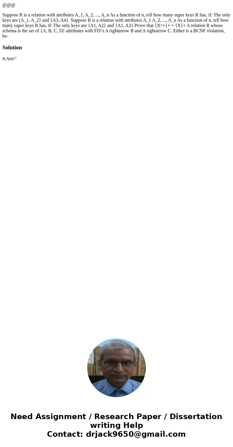 @@@ Suppose R is a relation with attributes A_1, A_2, ..., A_n As a function of n, tell how many super keys R has, if: The only keys are (A_1, A_2} and {A3, A4}