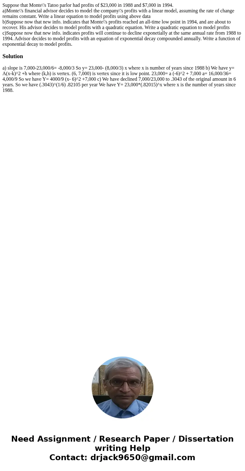 Suppose that Monte\'s Tatoo parlor had profits of $23,000 in 1988 and $7,000 in 1994. a)Monte\'s financial advisor decides to model the company\'s profits with 