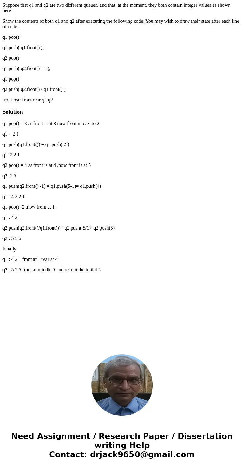 Suppose that q1 and q2 are two different queues, and that, at the moment, they both contain integer values as shown here: Show the contents of both q1 and q2 af