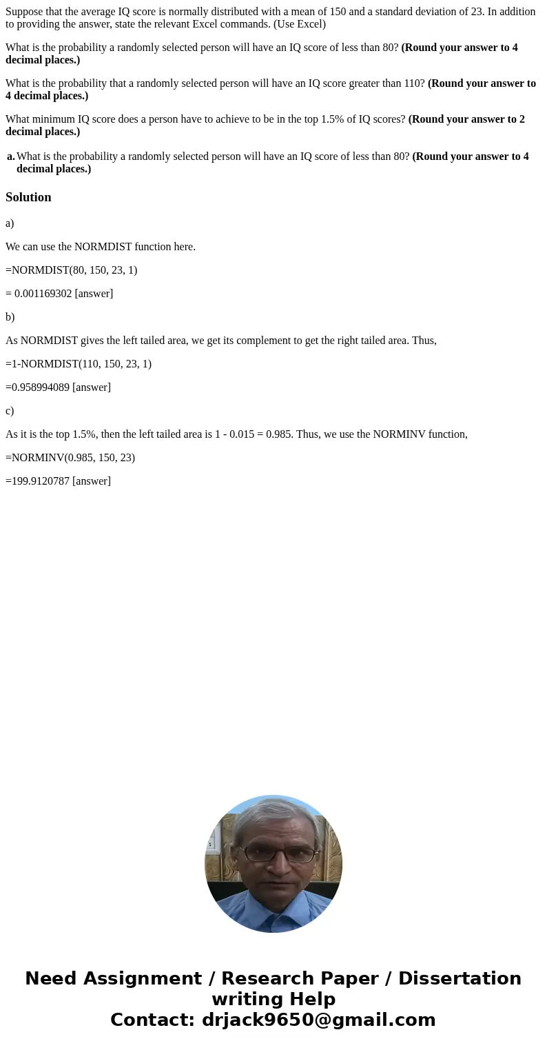 Suppose that the average IQ score is normally distributed with a mean of 150 and a standard deviation of 23. In addition to providing the answer, state the rele Suppose that the average IQ score is normally distributed with a mean of 150 and a standard deviation of 23. In addition to providing the answer, state the rele