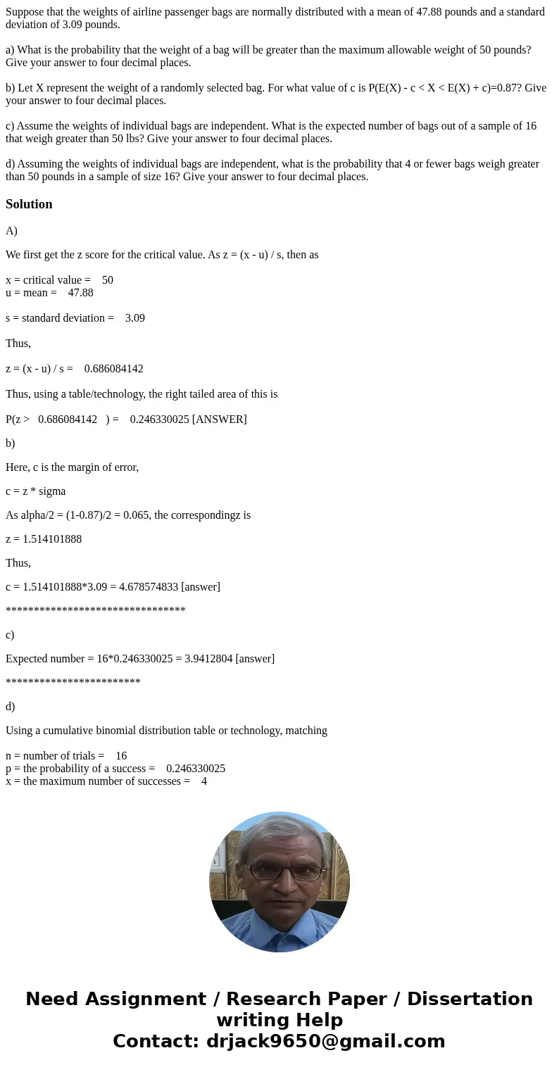 Suppose that the weights of airline passenger bags are normally distributed with a mean of 47.88 pounds and a standard deviation of 3.09 pounds. a) What is the  Suppose that the weights of airline passenger bags are normally distributed with a mean of 47.88 pounds and a standard deviation of 3.09 pounds. a) What is the