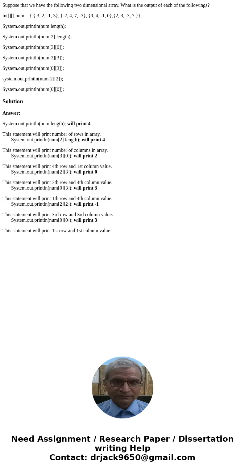 Suppose that we have the following two dimensional array. What is the output of each of the followings? int[][] num = { { 3, 2, -1, 3}, {-2, 4, 7, -3}, {9, 4, -