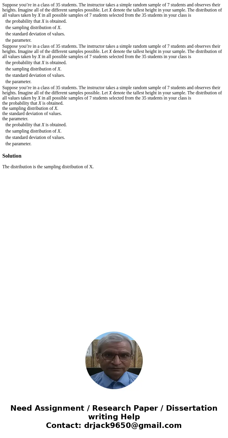  Suppose you\'re in a class of 35 students. The instructor takes a simple random sample of 7 students and observes their heights. Imagine all of the different s