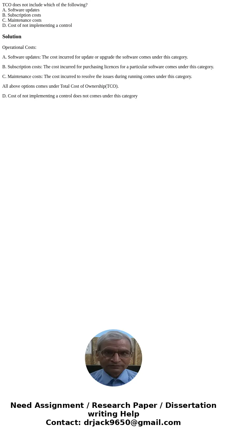 TCO does not include which of the following? A. Software updates B. Subscription costs C. Maintenance costs D. Cost of not implementing a controlSolutionOperati TCO does not include which of the following? A. Software updates B. Subscription costs C. Maintenance costs D. Cost of not implementing a controlSolutionOperati
