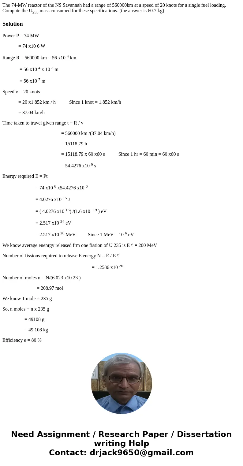 The 74-MW reactor of the NS Savannah had a range of 560000km at a speed of 20 knots for a single fuel loading. Compute the U235 mass consumed for these specific The 74-MW reactor of the NS Savannah had a range of 560000km at a speed of 20 knots for a single fuel loading. Compute the U235 mass consumed for these specific