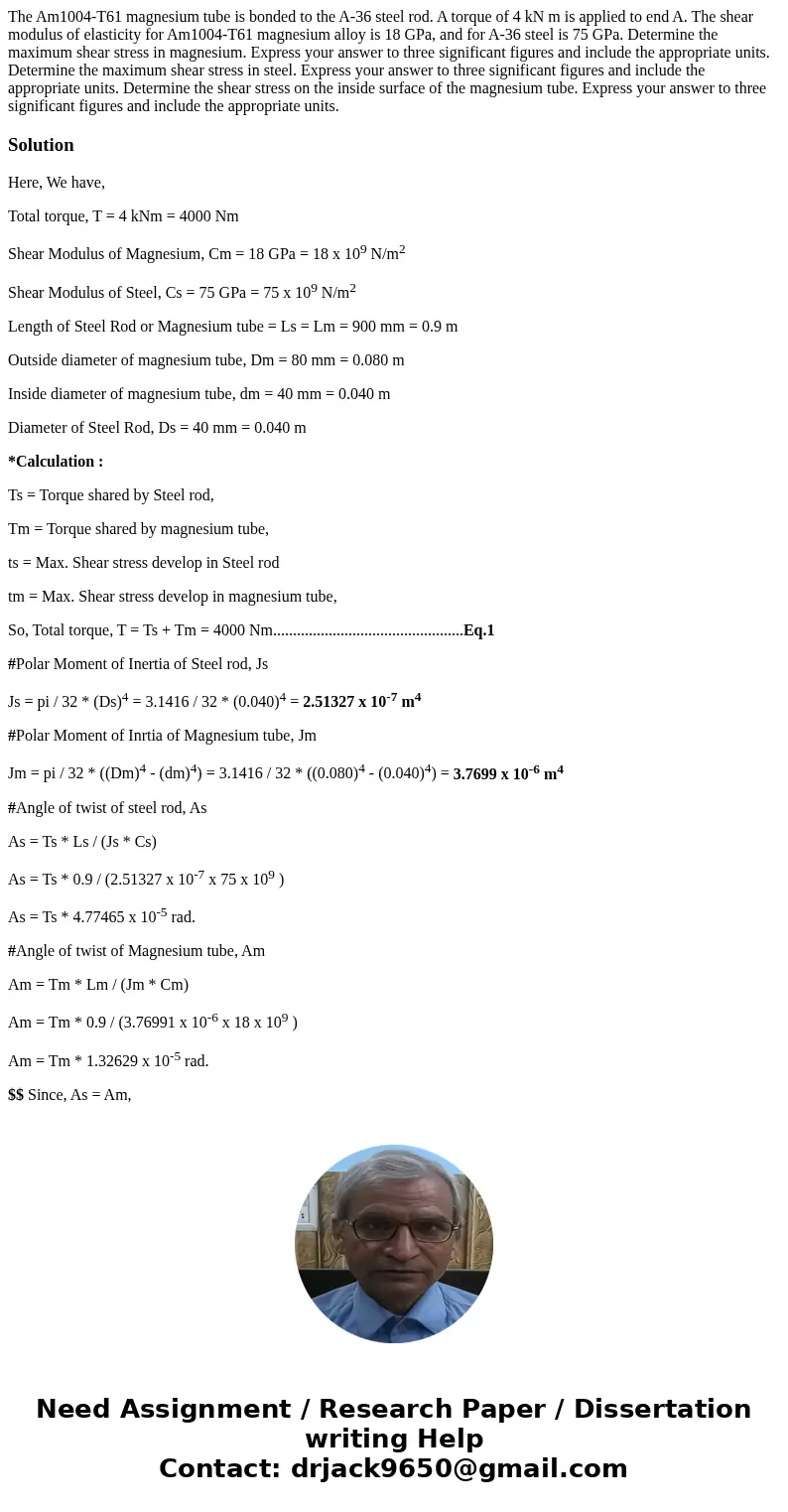 The Am1004-T61 magnesium tube is bonded to the A-36 steel rod. A torque of 4 kN m is applied to end A. The shear modulus of elasticity for Am1004-T61 magnesium  The Am1004-T61 magnesium tube is bonded to the A-36 steel rod. A torque of 4 kN m is applied to end A. The shear modulus of elasticity for Am1004-T61 magnesium