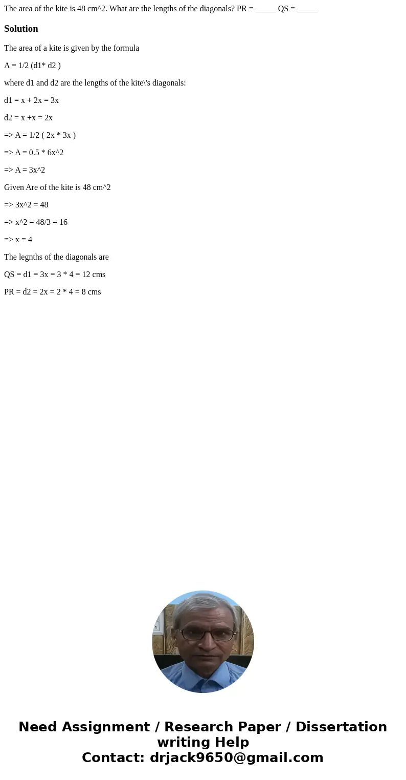The area of the kite is 48 cm^2. What are the lengths of the diagonals? PR = _____ QS = _____ SolutionThe area of a kite is given by the formula A = 1/2 (d1* d  The area of the kite is 48 cm^2. What are the lengths of the diagonals? PR = _____ QS = _____ SolutionThe area of a kite is given by the formula A = 1/2 (d1* d