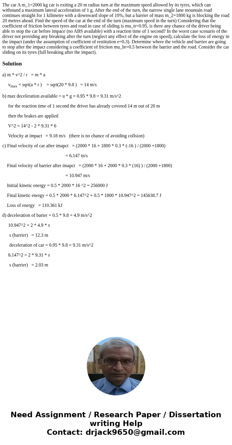  The car A m_1=2000 kg car is exiting a 20 m radius turn at the maximum speed allowed by its tyres, which can withstand a maximum lateral acceleration of 1 g. A