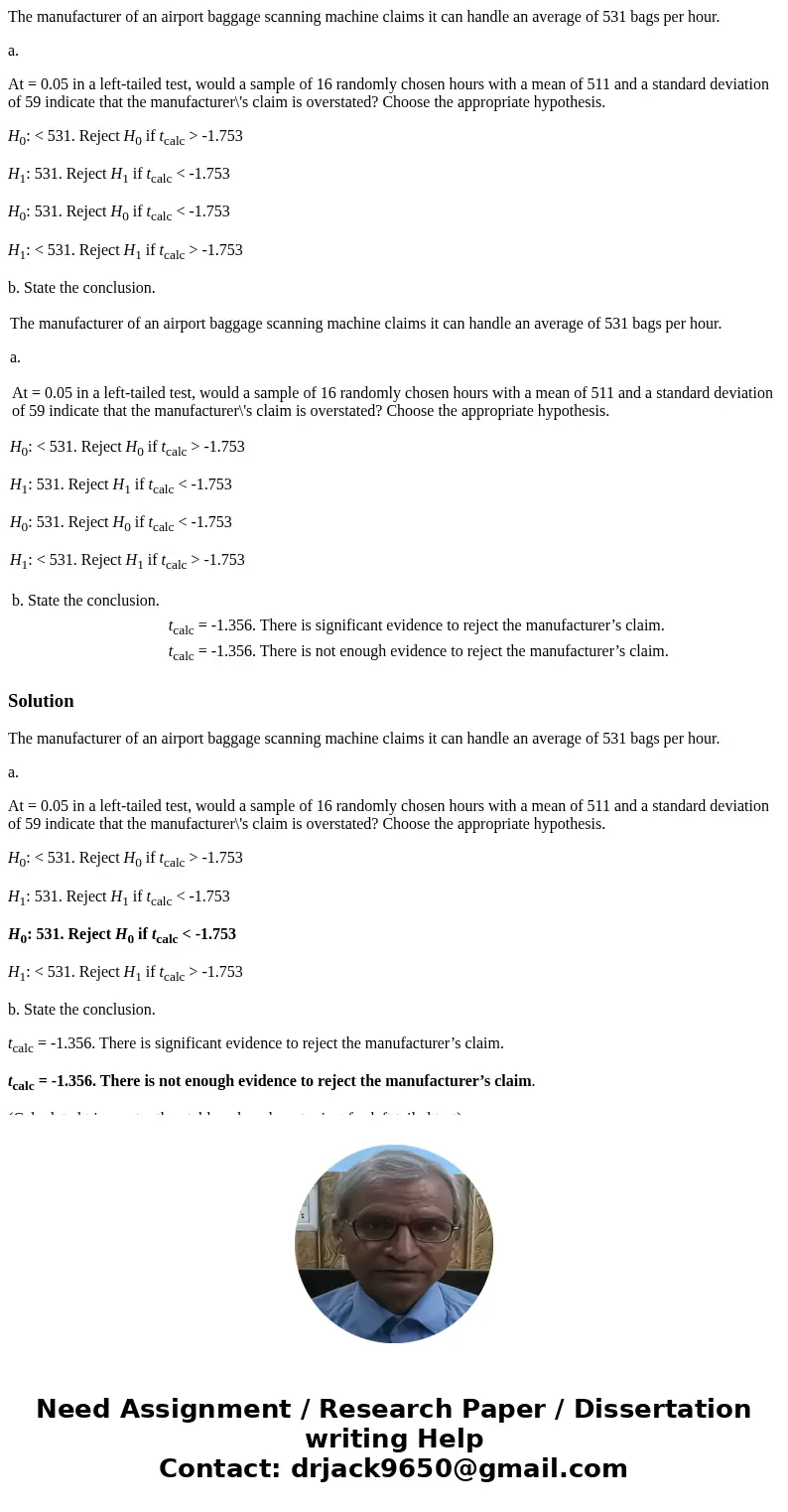 The manufacturer of an airport baggage scanning machine claims it can handle an average of 531 bags per hour. a. At = 0.05 in a left-tailed test, would a sample The manufacturer of an airport baggage scanning machine claims it can handle an average of 531 bags per hour. a. At = 0.05 in a left-tailed test, would a sample