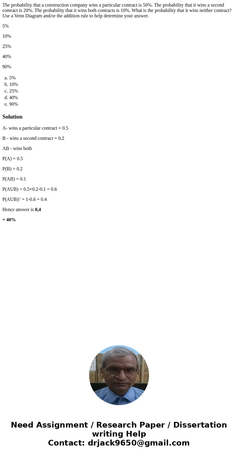 The probability that a construction company wins a particular contract is 50%. The probability that it wins a second contract is 20%. The probability that it wi The probability that a construction company wins a particular contract is 50%. The probability that it wins a second contract is 20%. The probability that it wi