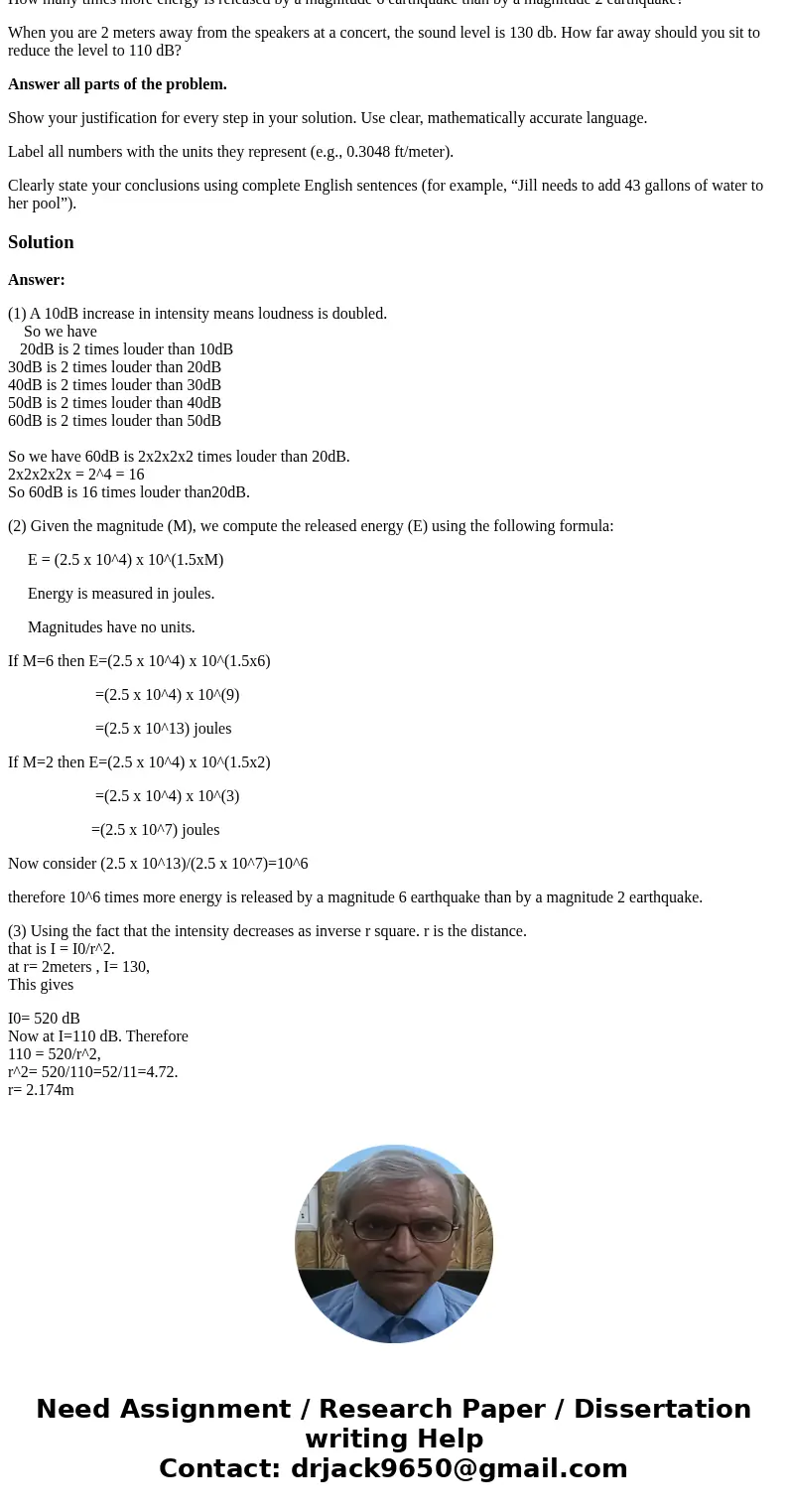 The problem you must solve is: How many times louder is a 60 dB sound than a 20 dB sound? How many times more energy is released by a magnitude 6 earthquake tha The problem you must solve is: How many times louder is a 60 dB sound than a 20 dB sound? How many times more energy is released by a magnitude 6 earthquake tha