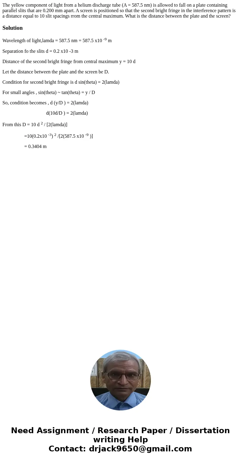  The yellow component of light from a helium discharge tube (A = 587.5 nm) is allowed to fall on a plate containing parallel slits that are 0.200 mm apart. A sc