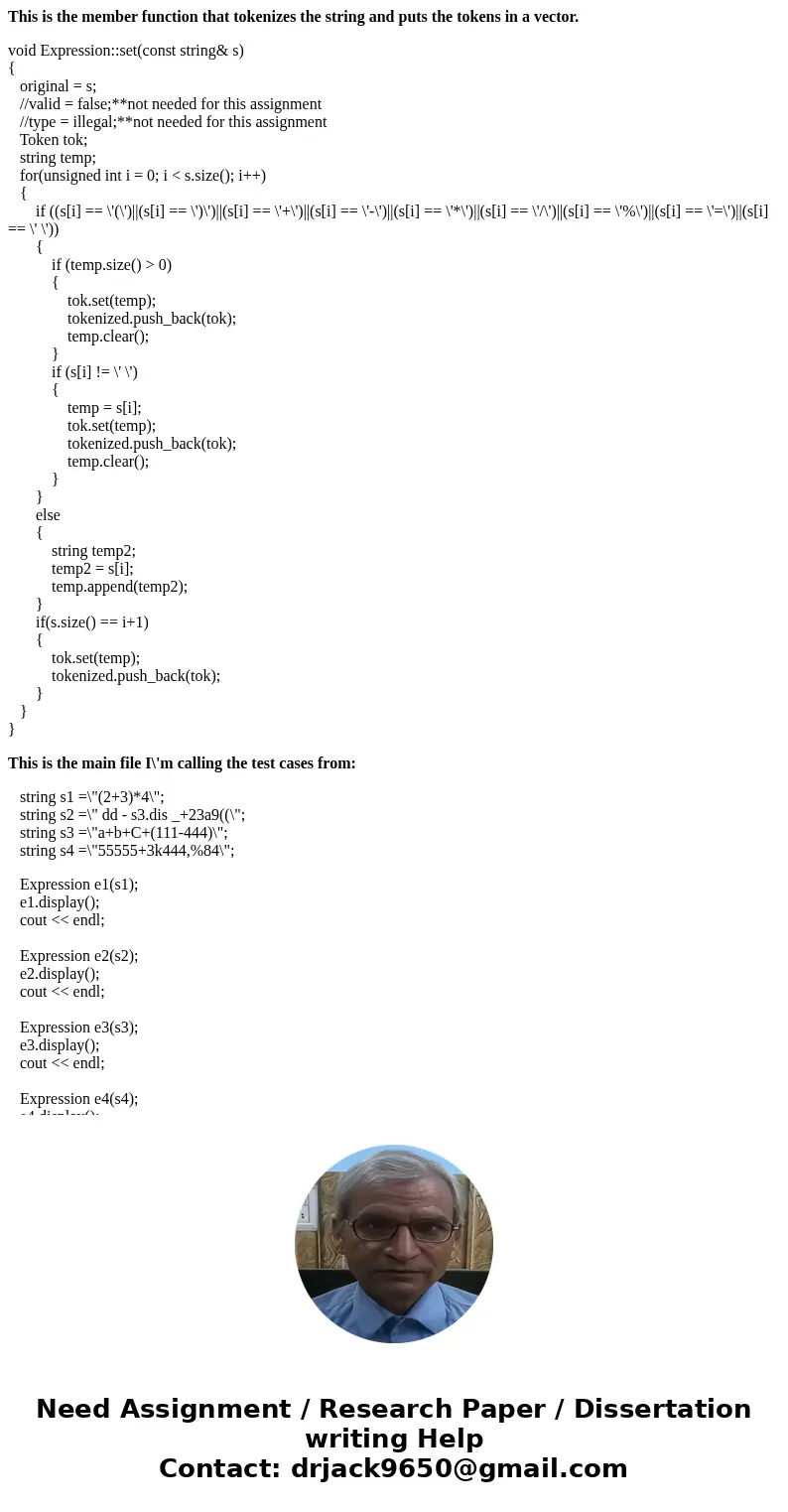 This is the member function that tokenizes the string and puts the tokens in a vector. void Expression::set(const string& s) { original = s; //valid = false This is the member function that tokenizes the string and puts the tokens in a vector. void Expression::set(const string& s) { original = s; //valid = false