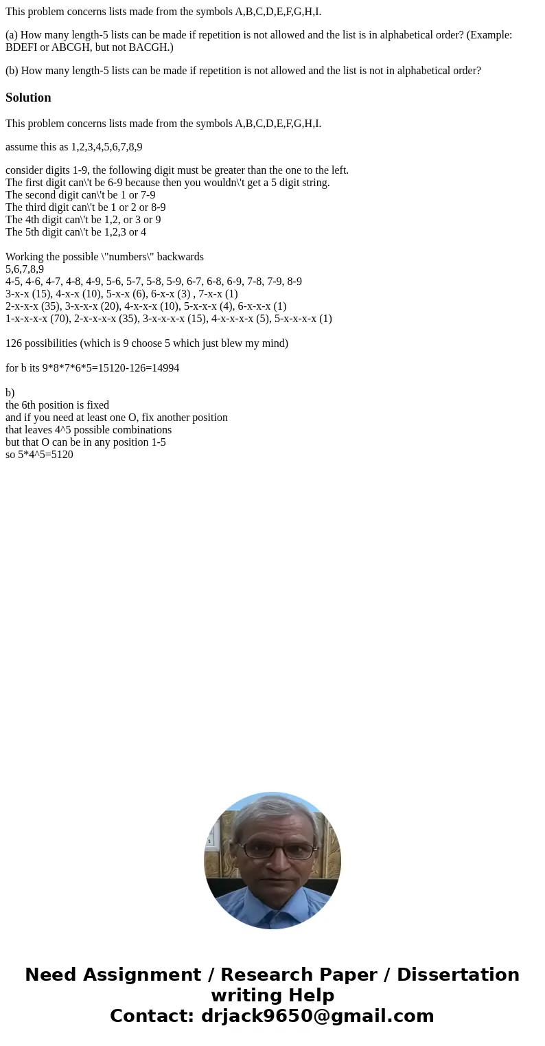 This problem concerns lists made from the symbols A,B,C,D,E,F,G,H,I. (a) How many length-5 lists can be made if repetition is not allowed and the list is in alp This problem concerns lists made from the symbols A,B,C,D,E,F,G,H,I. (a) How many length-5 lists can be made if repetition is not allowed and the list is in alp