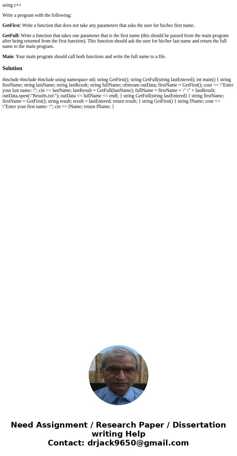using c++ Write a program with the following: GetFirst: Write a function that does not take any parameters that asks the user for his/her first name. GetFull: W