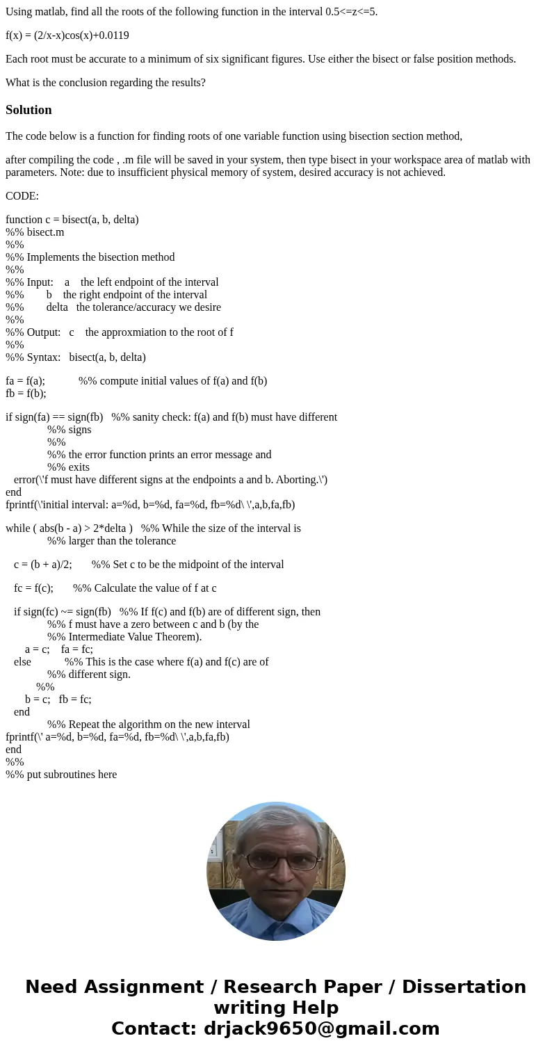 Using matlab, find all the roots of the following function in the interval 0.5<=z<=5. f(x) = (2/x-x)cos(x)+0.0119 Each root must be accurate to a minimum  Using matlab, find all the roots of the following function in the interval 0.5<=z<=5. f(x) = (2/x-x)cos(x)+0.0119 Each root must be accurate to a minimum