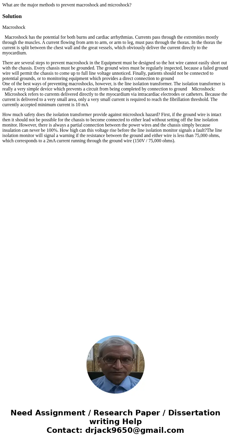  What are the major methods to prevent macroshock and microshock? SolutionMacroshock Macroshock has the potential for both burns and cardiac arrhythmias. Curren