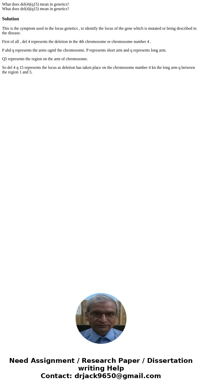 What does del(4)(q15) mean in genetics? What does del(4)(q15) mean in genetics?SolutionThis is the symptom used in the locus genetics , to identify the locus o  What does del(4)(q15) mean in genetics? What does del(4)(q15) mean in genetics?SolutionThis is the symptom used in the locus genetics , to identify the locus o
