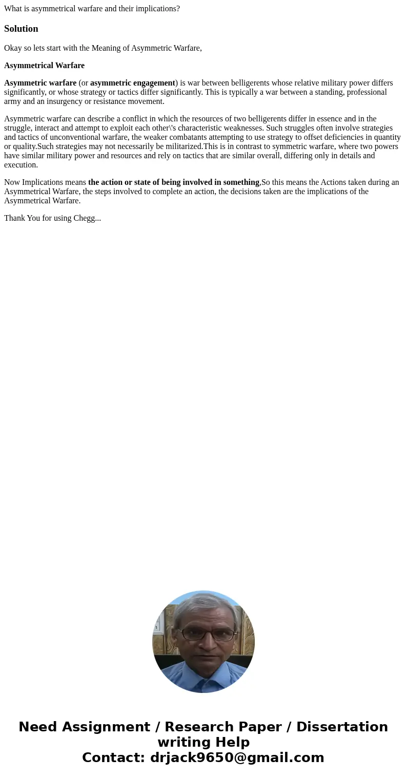 What is asymmetrical warfare and their implications?SolutionOkay so lets start with the Meaning of Asymmetric Warfare, Asymmetrical Warfare Asymmetric warfare ( What is asymmetrical warfare and their implications?SolutionOkay so lets start with the Meaning of Asymmetric Warfare, Asymmetrical Warfare Asymmetric warfare (