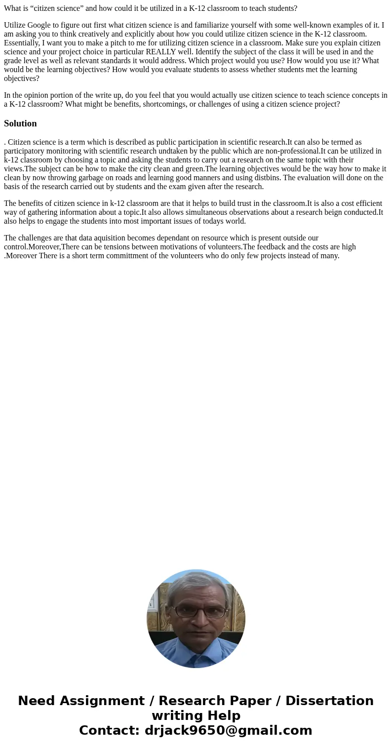 What is “citizen science” and how could it be utilized in a K-12 classroom to teach students? Utilize Google to figure out first what citizen science is and fam What is “citizen science” and how could it be utilized in a K-12 classroom to teach students? Utilize Google to figure out first what citizen science is and fam
