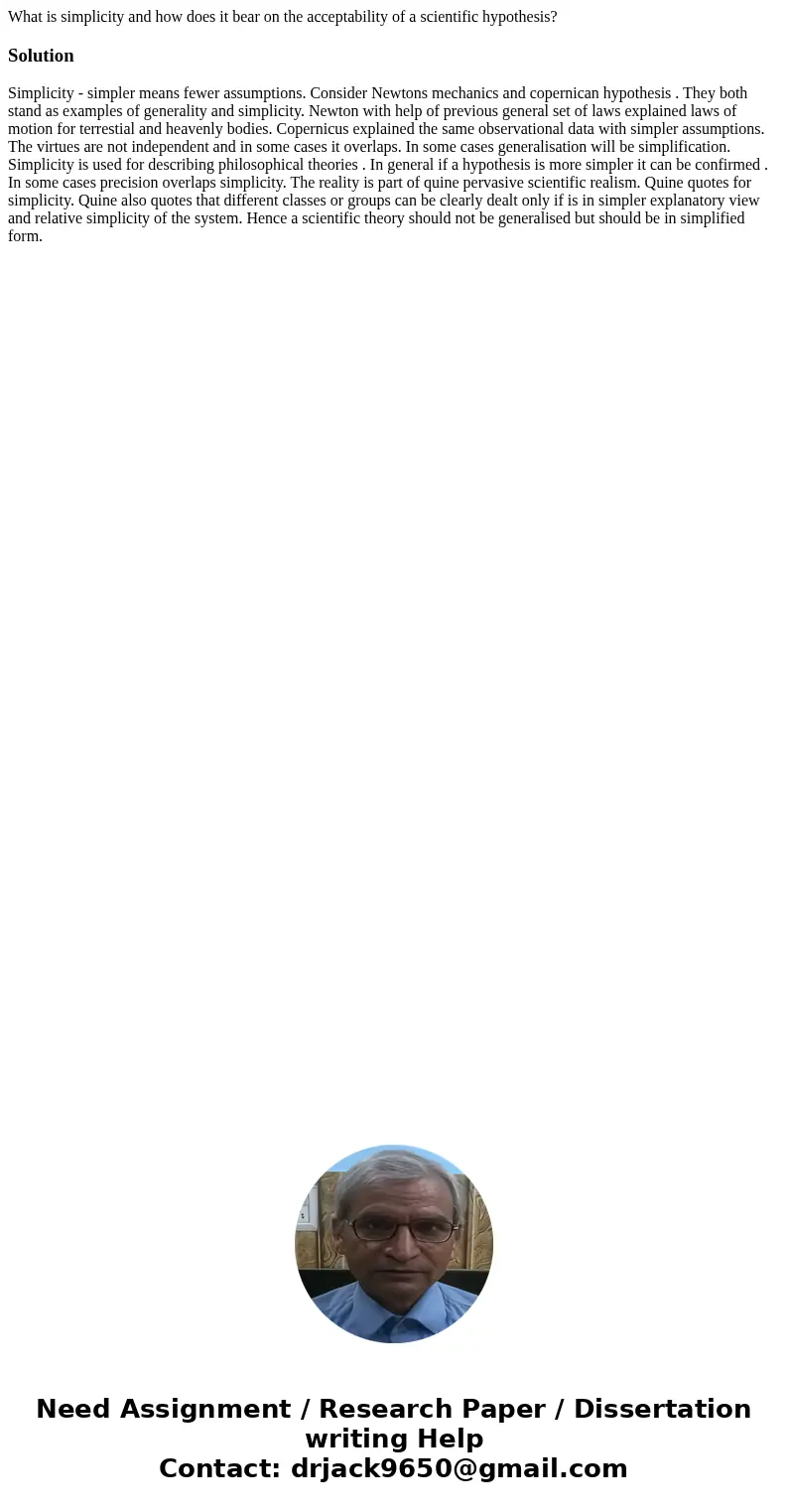 What is simplicity and how does it bear on the acceptability of a scientific hypothesis?Solution Simplicity - simpler means fewer assumptions. Consider Newtons 