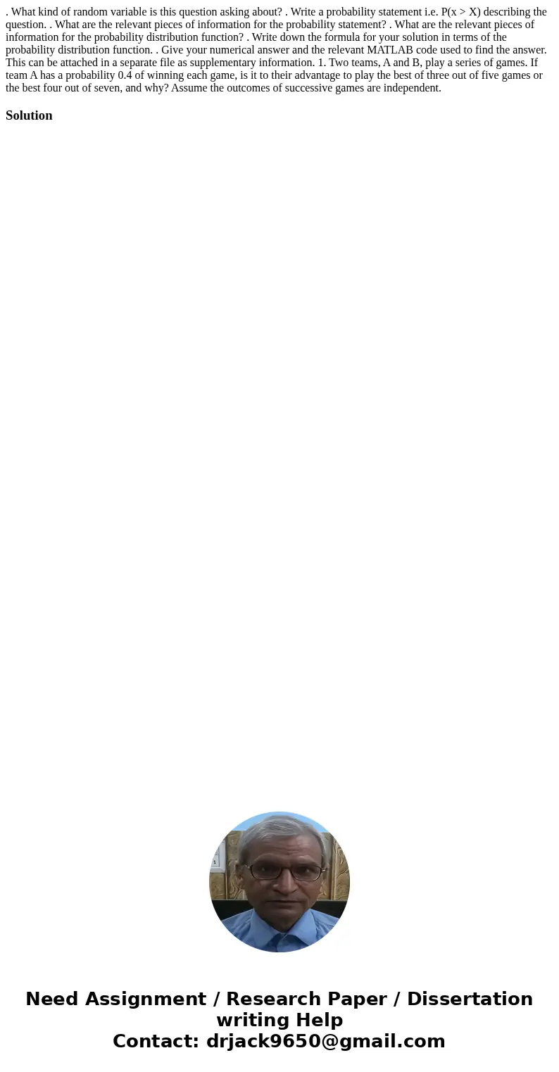  . What kind of random variable is this question asking about? . Write a probability statement i.e. P(x > X) describing the question. . What are the relevant