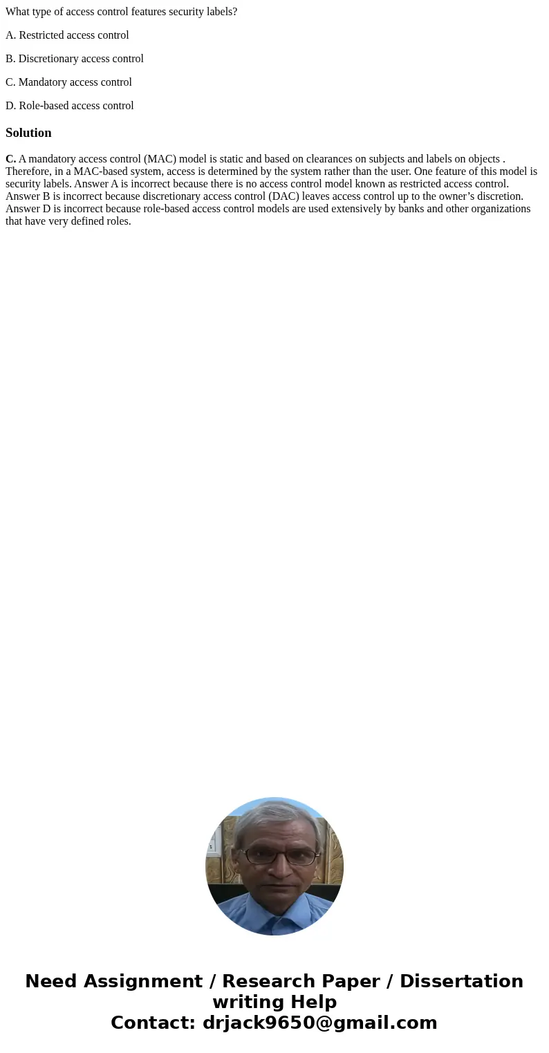 What type of access control features security labels? A. Restricted access control B. Discretionary access control C. Mandatory access control D. Role-based acc