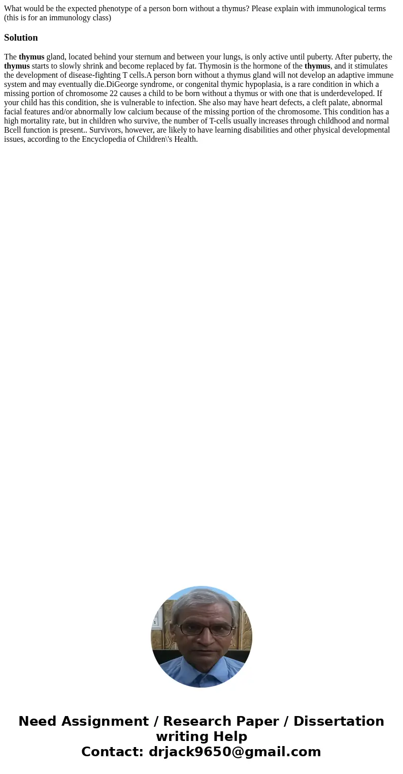 What would be the expected phenotype of a person born without a thymus? Please explain with immunological terms (this is for an immunology class)SolutionThe thy What would be the expected phenotype of a person born without a thymus? Please explain with immunological terms (this is for an immunology class)SolutionThe thy