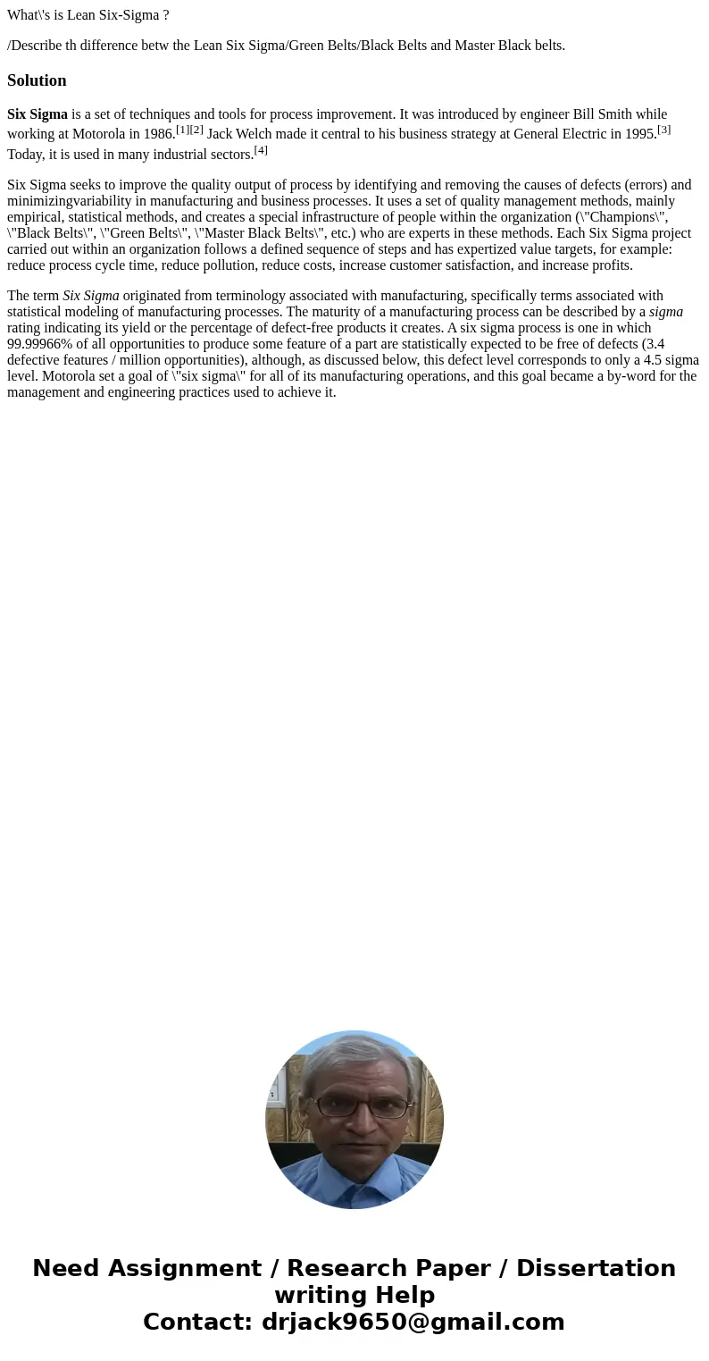 What\'s is Lean Six-Sigma ? /Describe th difference betw the Lean Six Sigma/Green Belts/Black Belts and Master Black belts.SolutionSix Sigma is a set of techniq