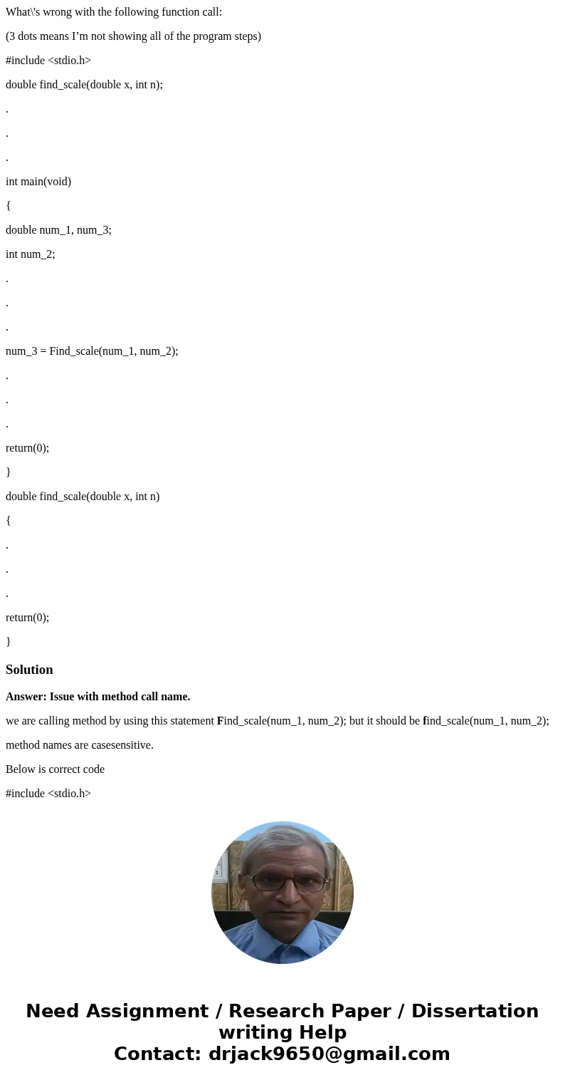 What\'s wrong with the following function call: (3 dots means I’m not showing all of the program steps) #include <stdio.h> double find_scale(double x, int What\'s wrong with the following function call: (3 dots means I’m not showing all of the program steps) #include <stdio.h> double find_scale(double x, int