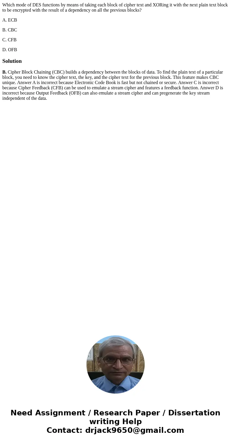 Which mode of DES functions by means of taking each block of cipher text and XORing it with the next plain text block to be encrypted with the result of a depen