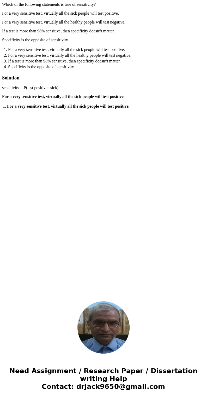 Which of the following statements is true of sensitivity? For a very sensitive test, virtually all the sick people will test positive. For a very sensitive test Which of the following statements is true of sensitivity? For a very sensitive test, virtually all the sick people will test positive. For a very sensitive test