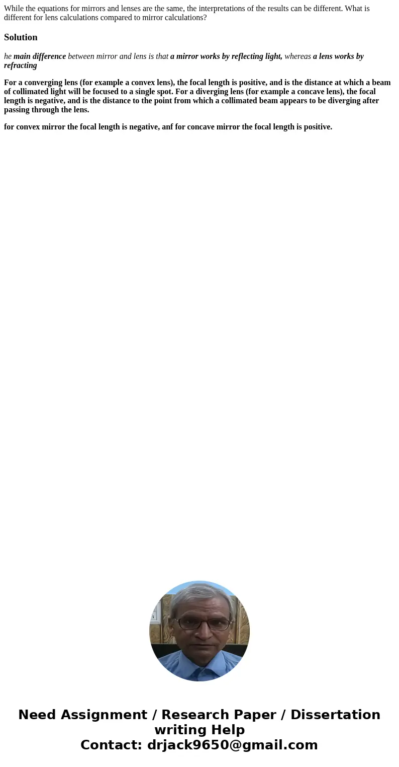 While the equations for mirrors and lenses are the same, the interpretations of the results can be different. What is different for lens calculations compared t While the equations for mirrors and lenses are the same, the interpretations of the results can be different. What is different for lens calculations compared t