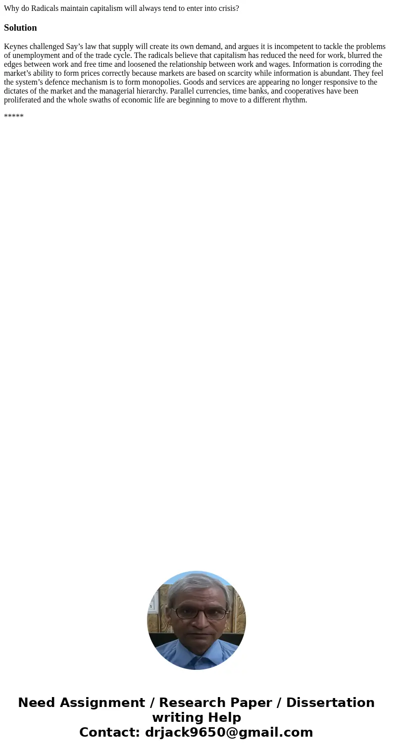 Why do Radicals maintain capitalism will always tend to enter into crisis?SolutionKeynes challenged Say’s law that supply will create its own demand, and argues Why do Radicals maintain capitalism will always tend to enter into crisis?SolutionKeynes challenged Say’s law that supply will create its own demand, and argues