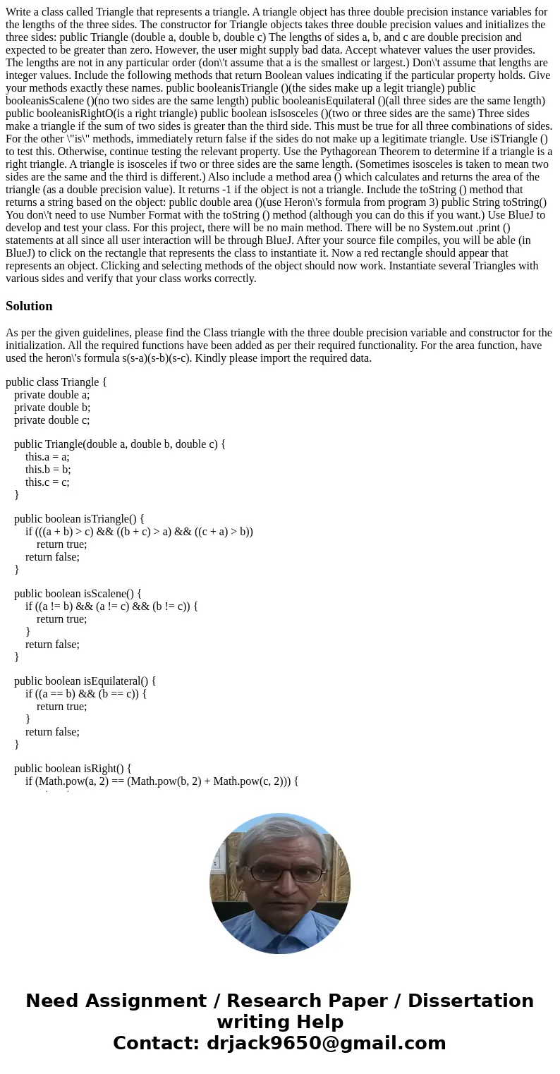  Write a class called Triangle that represents a triangle. A triangle object has three double precision instance variables for the lengths of the three sides. T