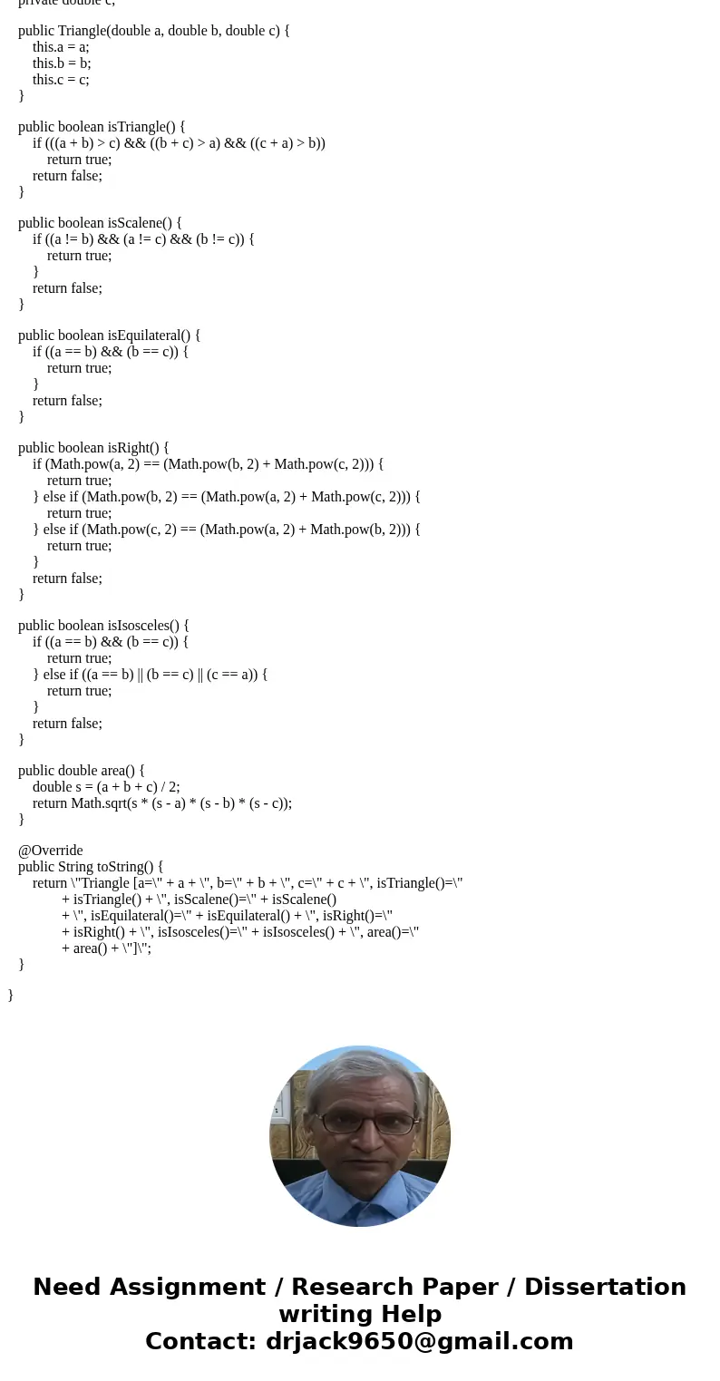  Write a class called Triangle that represents a triangle. A triangle object has three double precision instance variables for the lengths of the three sides. T