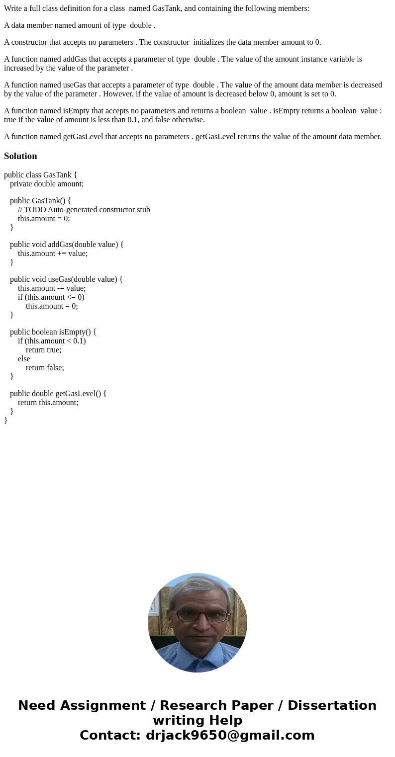 Write a full class definition for a class named GasTank, and containing the following members: A data member named amount of type double . A constructor that ac Write a full class definition for a class named GasTank, and containing the following members: A data member named amount of type double . A constructor that ac