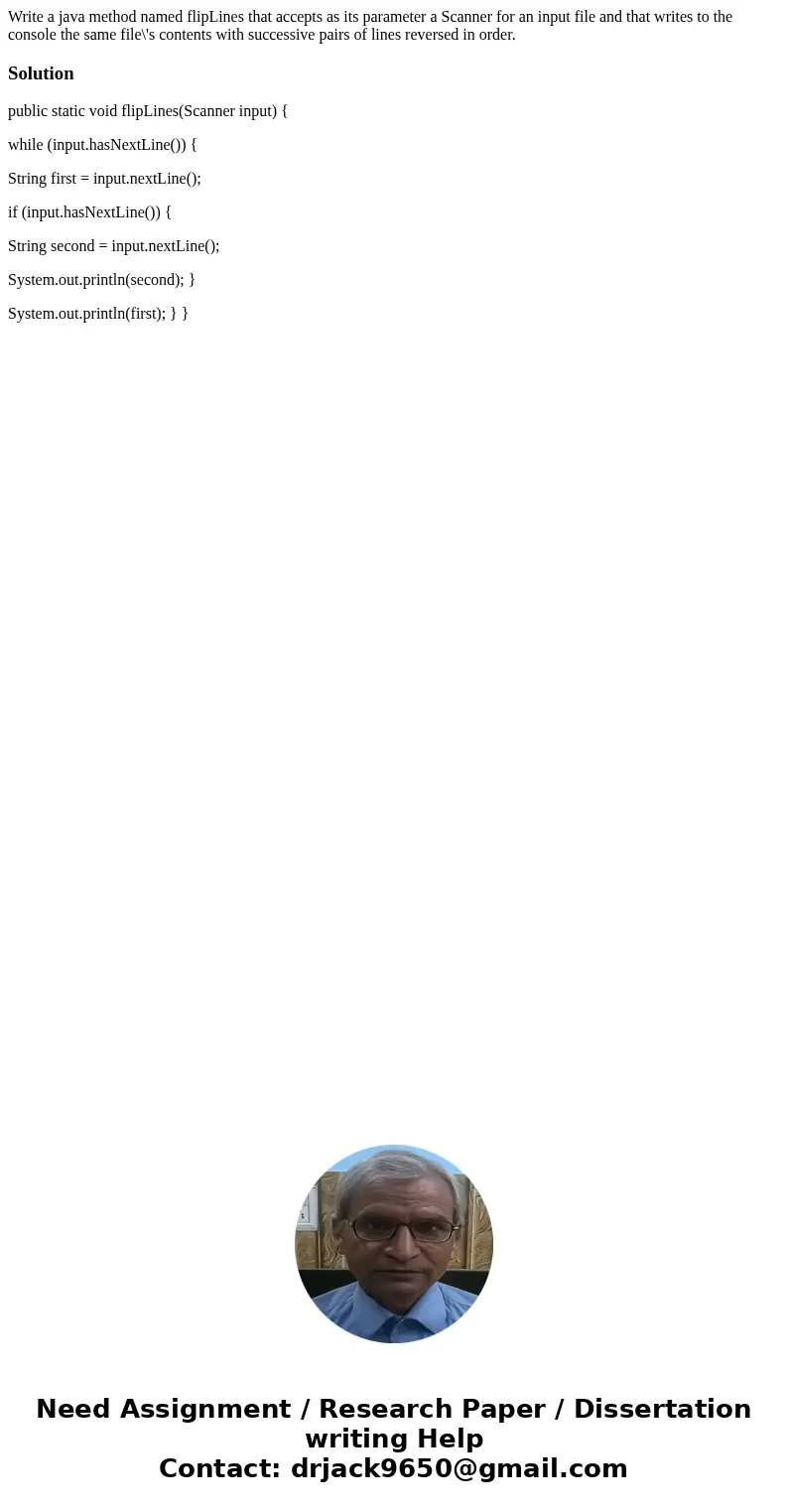 Write a java method named flipLines that accepts as its parameter a Scanner for an input file and that writes to the console the same file\'s contents with succ Write a java method named flipLines that accepts as its parameter a Scanner for an input file and that writes to the console the same file\'s contents with succ