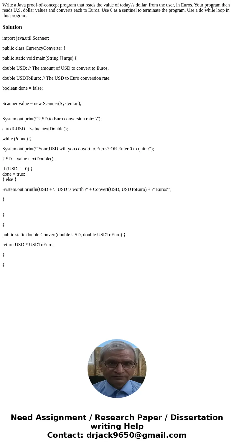 Write a Java proof-of-concept program that reads the value of today\'s dollar, from the user, in Euros. Your program then reads U.S. dollar values and converts  Write a Java proof-of-concept program that reads the value of today\'s dollar, from the user, in Euros. Your program then reads U.S. dollar values and converts