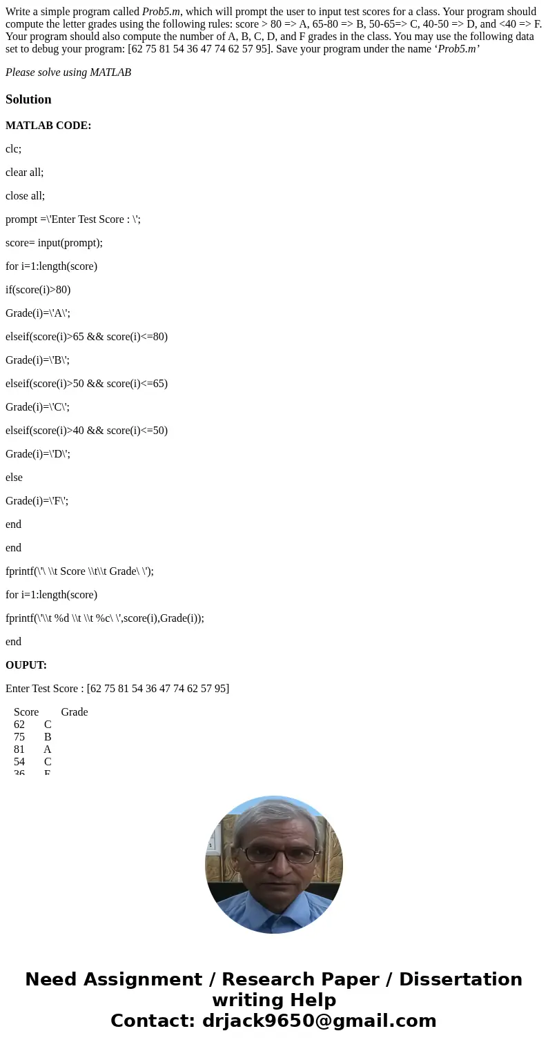 Write a simple program called Prob5.m, which will prompt the user to input test scores for a class. Your program should compute the letter grades using the foll