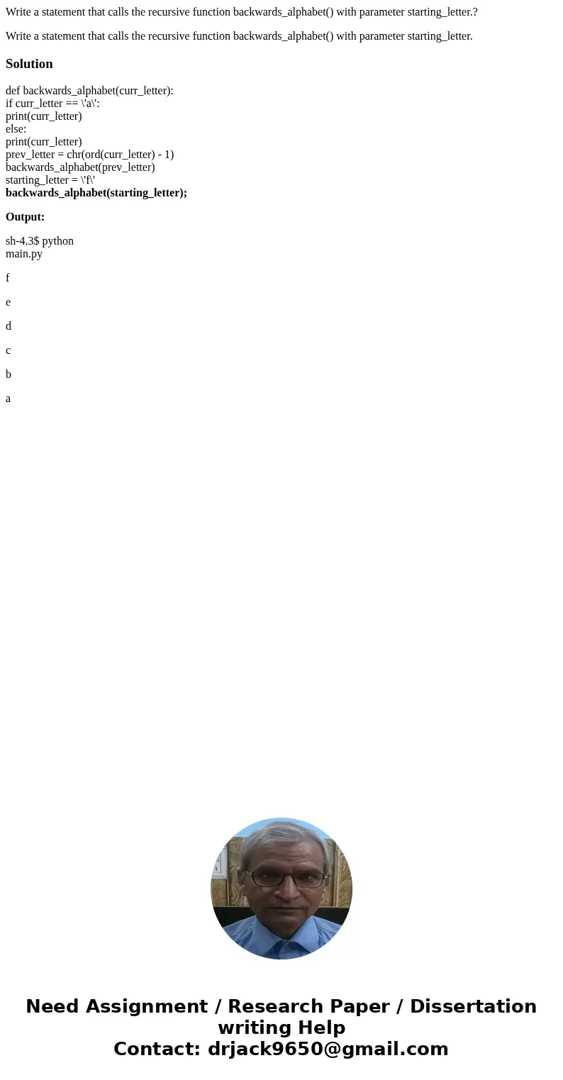 Write a statement that calls the recursive function backwards_alphabet() with parameter starting_letter.? Write a statement that calls the recursive function ba Write a statement that calls the recursive function backwards_alphabet() with parameter starting_letter.? Write a statement that calls the recursive function ba